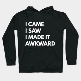 I Came I Saw I Made It Awkward Hoodie